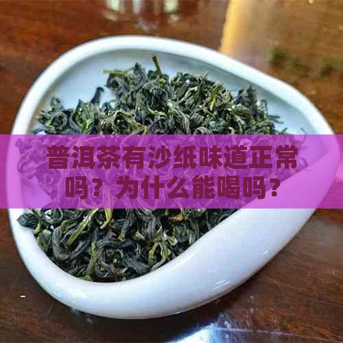 普洱茶有沙纸味道正常吗？为什么能喝吗？