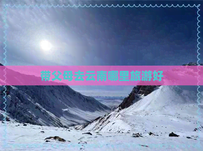 带父母去云南哪里旅游好