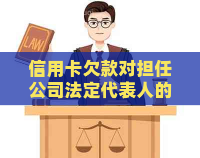 信用卡欠款对担任公司法定代表人的影响：权威解答与案例分析