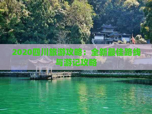 2020四川旅游攻略：全新更佳路线与游记攻略