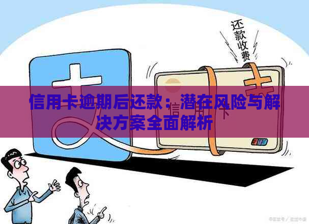 信用卡逾期后还款：潜在风险与解决方案全面解析