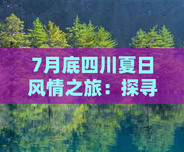 7月底四川夏日风情之旅：探寻川蜀美景与文化盛宴