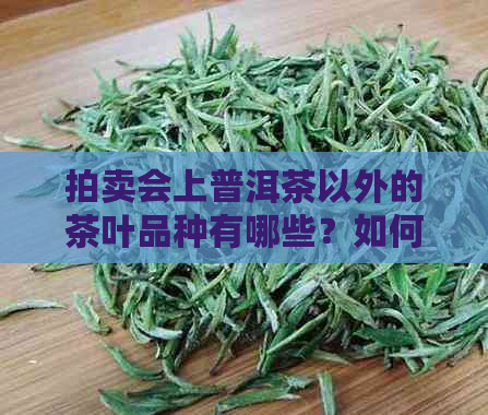 拍卖会上普洱茶以外的茶叶品种有哪些？如何辨别和购买？