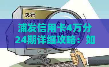 浦发信用卡4万分24期详细攻略：如何申请、手续费、还款方式等全面解析