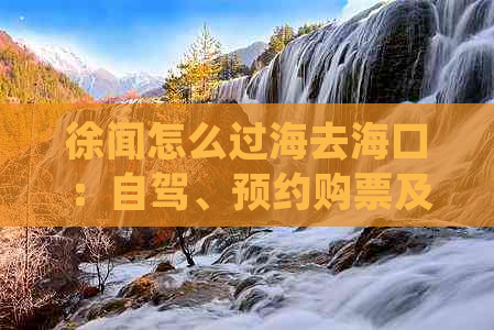 徐闻怎么过海去海口：自驾、预约购票及具体驾车路线说明