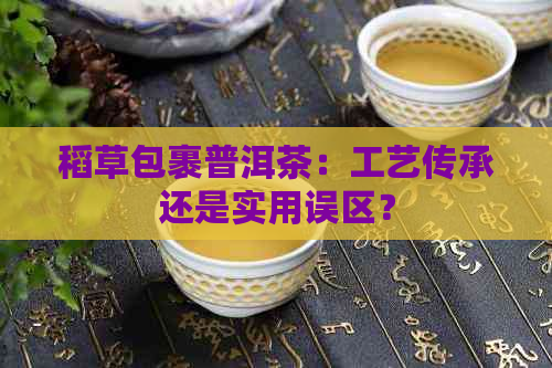 稻草包裹普洱茶：工艺传承还是实用误区？