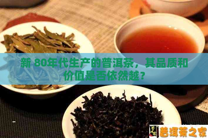 新 80年代生产的普洱茶，其品质和价值是否依然越？