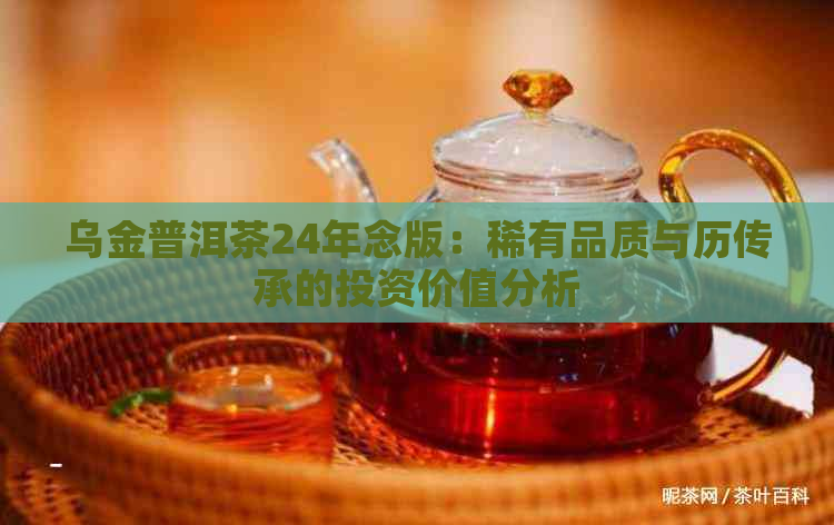 乌金普洱茶24年念版：稀有品质与历传承的投资价值分析