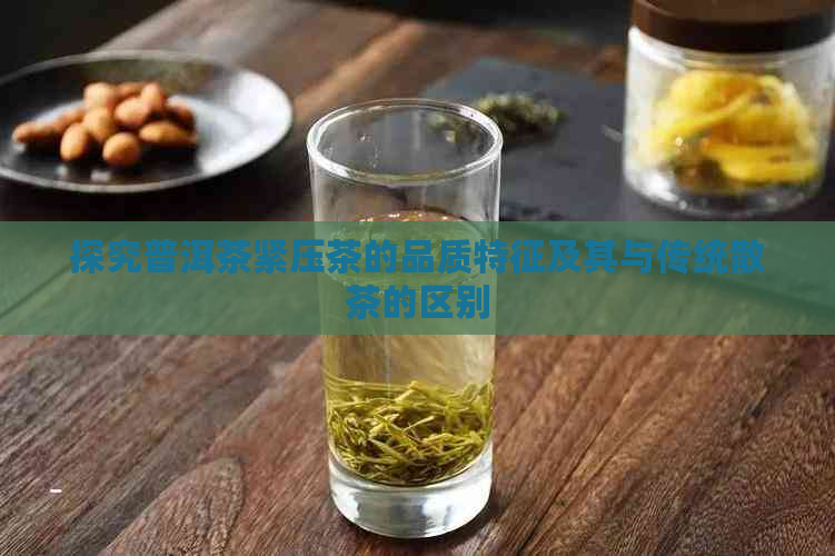 探究普洱茶紧压茶的品质特征及其与传统散茶的区别