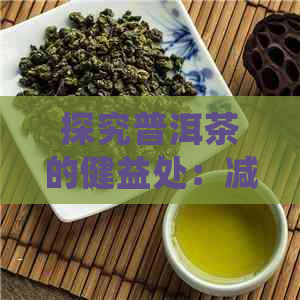 探究普洱茶的健益处：减肥效果及其他可能影响