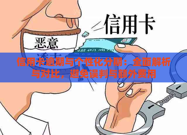 信用卡逾期与个性化分期：全面解析与对比，避免误判与额外费用