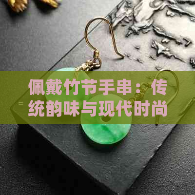 佩戴竹节手串：传统韵味与现代时尚的完美结合