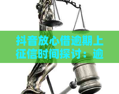 抖音放心借逾期上时间探讨：逾期几天会影响个人信用评分？