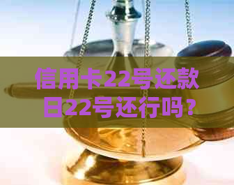 信用卡22号还款日22号还行吗？如何计算？是否逾期？账单日是几号？