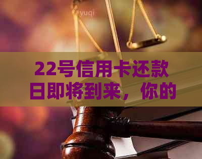 22号信用卡还款日即将到来，你的账单准备好了吗？