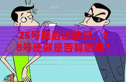 25号最后还款日，28号还款是否算逾期？了解逾期还款的定义和影响