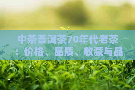 中茶普洱茶70年代老茶：价格、品质、收藏与品鉴全方位解析