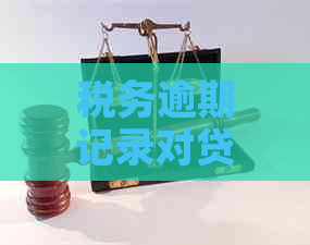 税务逾期记录对贷款的影响及消除方法