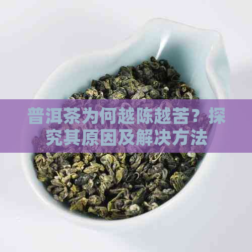 普洱茶为何越陈越苦？探究其原因及解决方法