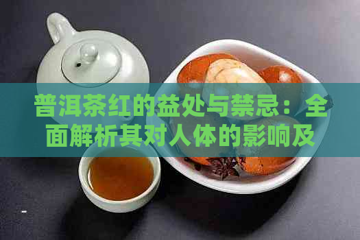 普洱茶红的益处与禁忌：全面解析其对人体的影响及注意事项