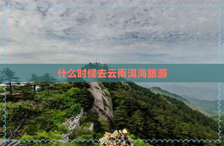 什么时候去云南洱海旅游