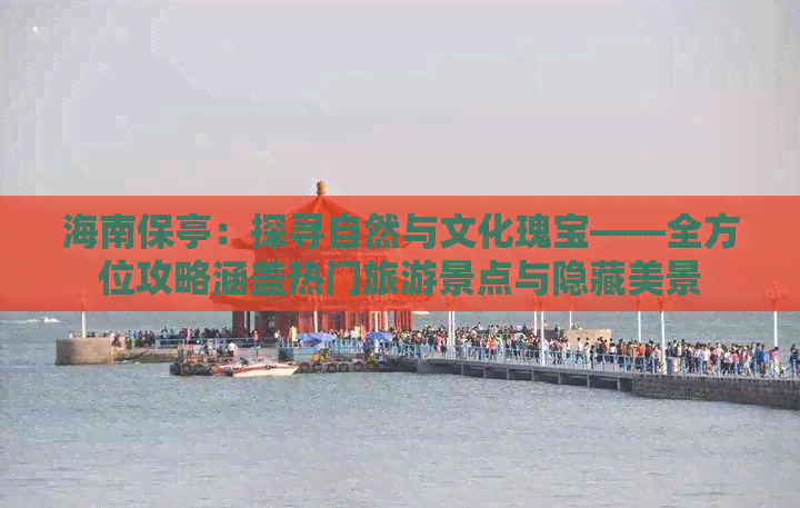 海南保亭：探寻自然与文化瑰宝——全方位攻略涵盖热门旅游景点与隐藏美景