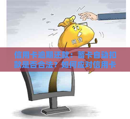 信用卡逾期还款：蓄卡自动扣款是否合法？如何应对信用卡逾期问题？