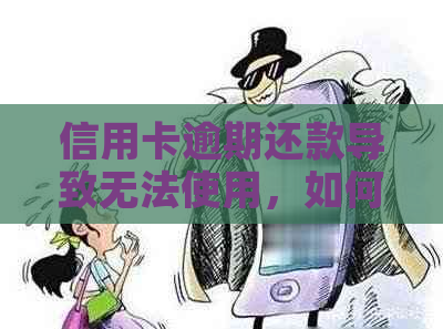 信用卡逾期还款导致无法使用，如何解决？