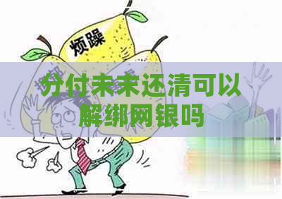 分付未末还清可以解绑网银吗