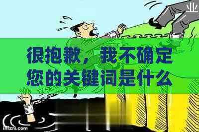 很抱歉，我不确定您的关键词是什么。如果您能告诉我，我会尽力帮助您。？?