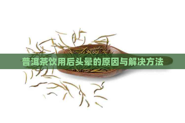 普洱茶饮用后头晕的原因与解决方法