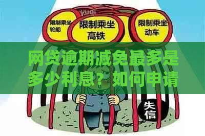 网贷逾期减免最多是多少利息？如何申请减免利息？