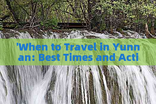 'When to Travel in Yunnan: Best Times and Activities'