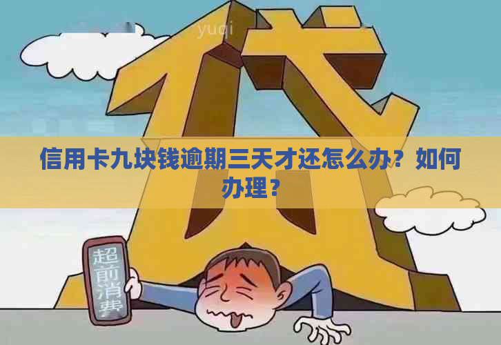 信用卡九块钱逾期三天才还怎么办？如何办理？