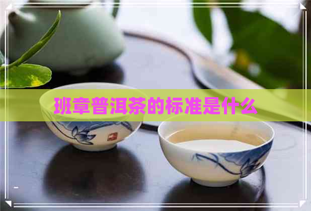 班章普洱茶的标准是什么