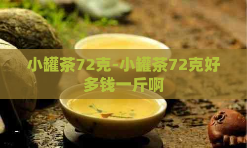 小罐茶72克-小罐茶72克好多钱一斤啊