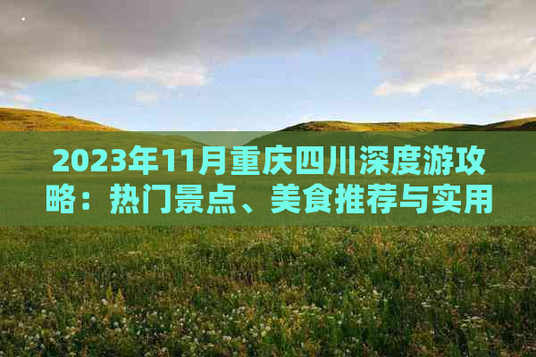 2023年11月重庆四川深度游攻略：热门景点、美食推荐与实用旅行指南