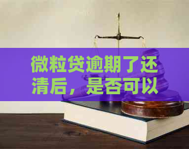 微粒贷逾期了还清后，是否可以继续正常使用？