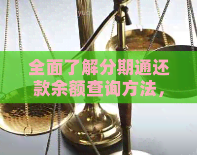 全面了解分期通还款余额查询方法，解决您的所有疑问