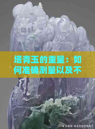 塔青玉的重量：如何准确测量以及不同规格的比较