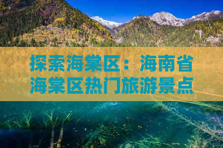 探索海棠区：海南省海棠区热门旅游景点一览