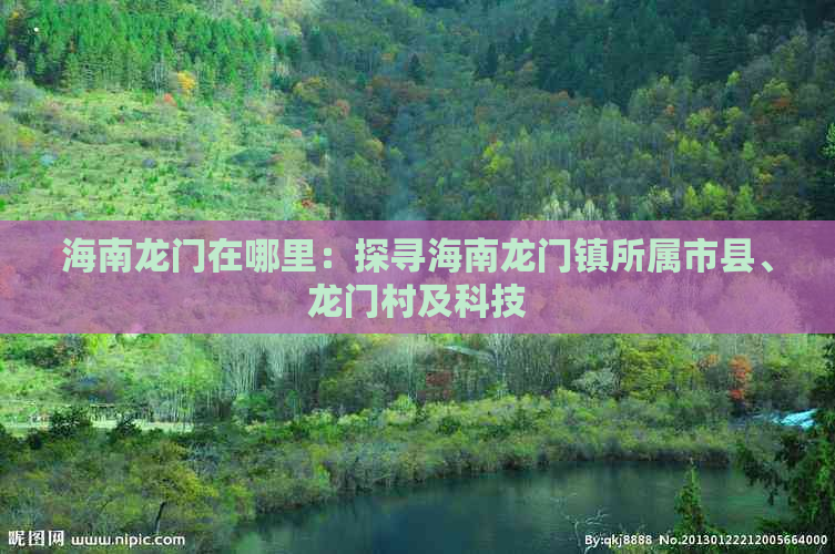 海南龙门在哪里：探寻海南龙门镇所属市县、龙门村及科技