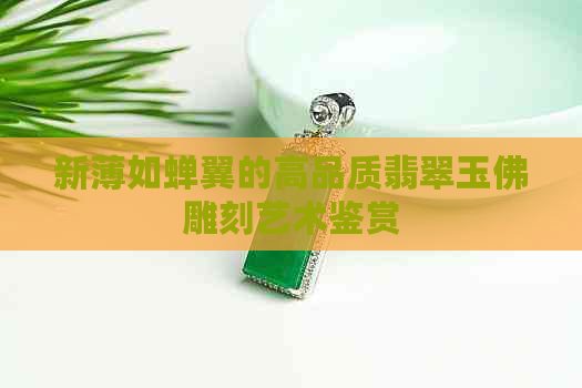 新薄如蝉翼的高品质翡翠玉佛雕刻艺术鉴赏