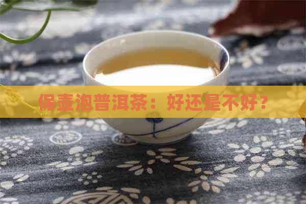 保壶泡普洱茶：好还是不好？