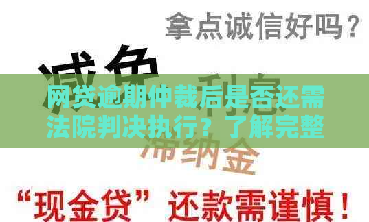 网贷逾期仲裁后是否还需法院判决执行？了解完整流程以解决您的疑虑