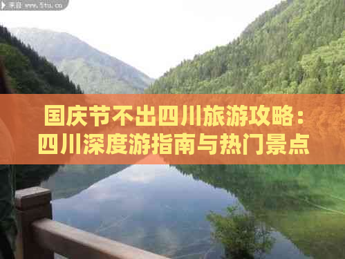 国庆节不出四川旅游攻略：四川深度游指南与热门景点精选