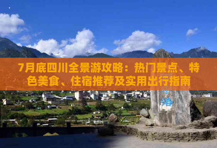 7月底四川全景游攻略：热门景点、特色美食、住宿推荐及实用出行指南