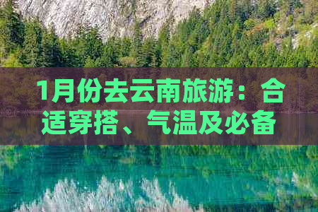 1月份去云南旅游：合适穿搭、气温及必备物品，更佳路线推荐