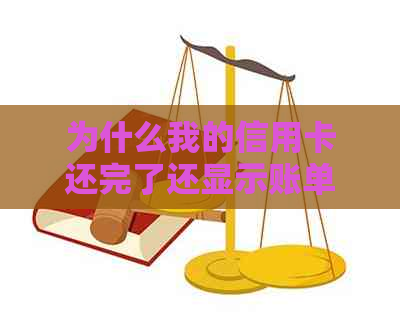 为什么我的信用卡还完了还显示账单余额不足怎么回事？