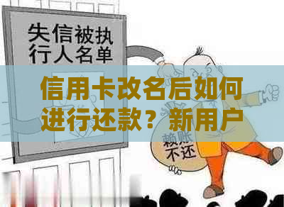 信用卡改名后如何进行还款？新用户指南与常见疑问解答